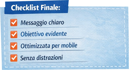 Checklist finale per landing page efficace: messaggio chiaro, obiettivo evidente, ottimizzata per mobile, senza distrazioni.